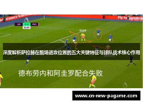 深度解析萨拉赫在前场进攻位置的五大关键特征与球队战术核心作用