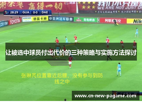 让被选中球员付出代价的三种策略与实施方法探讨 让被选中球员付出代价的三种策略与实施方法探讨