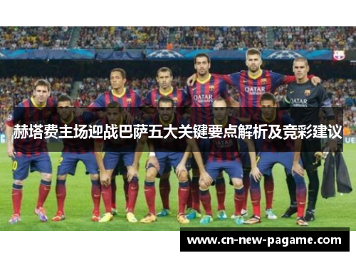 赫塔费主场迎战巴萨五大关键要点解析及竞彩建议