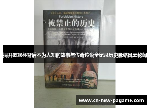 揭开欧联杯背后不为人知的故事与传奇传说全纪录历史脉络风云秘闻