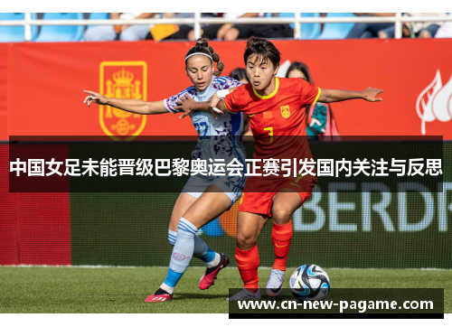 中国女足未能晋级巴黎奥运会正赛引发国内关注与反思