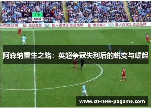 阿森纳重生之路：英超争冠失利后的蜕变与崛起
